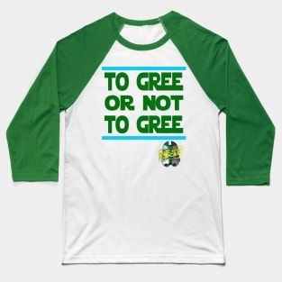 To Gree or Not to Gree Baseball T-Shirt